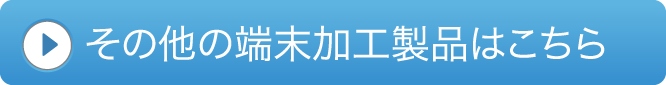 端末加工製品一覧へ