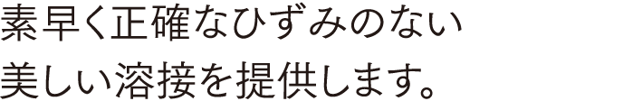 素早く正確なひずみのない 美しい溶接を提供します。